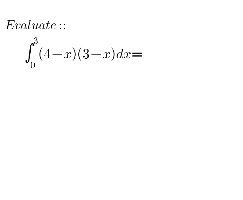     Evaluate ::            ∫_0 ^3 (4−x)(3−x)dx=                  