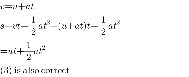 v=u+at  s=vt−(1/2)at^2 =(u+at)t−(1/2)at^2   =ut+(1/2)at^2   (3) is also correct  