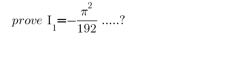      prove  I_1 =−(π^2 /(192))  .....?  