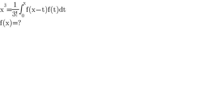 x^3 =(1/(3!))∫_0 ^x f(x−t)f(t)dt  f(x)=?  