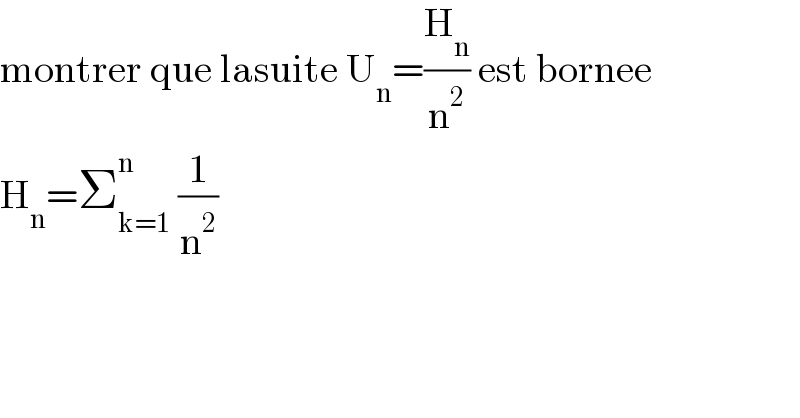 montrer que lasuite U_n =(H_n /n^2 ) est bornee  H_n =Σ_(k=1) ^n  (1/n^2 )  