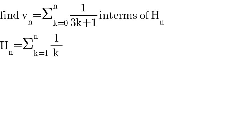 find v_n =Σ_(k=0) ^n  (1/(3k+1)) interms of H_n   H_n =Σ_(k=1) ^n  (1/k)  