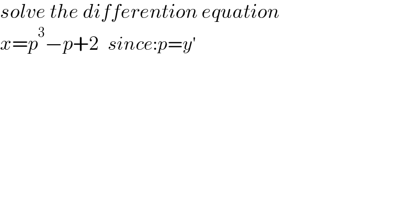 solve the differention equation  x=p^3 −p+2   since:p=y′  