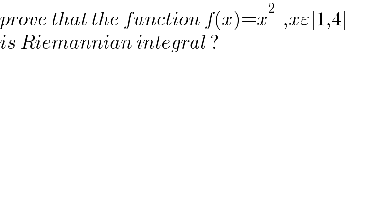 prove that the function f(x)=x^2   ,xε[1,4]  is Riemannian integral ?  