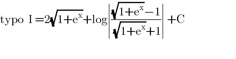 typo  I =2(√(1+e^x ))+log∣(((√(1+e^x ))−1)/( (√(1+e^x ))+1))∣ +C  