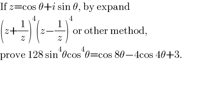 If z=cos θ+i sin θ, by expand  (z+(1/z))^4 (z−(1/z))^4 or other method,  prove 128 sin^4 θcos^4 θ=cos 8θ−4cos 4θ+3.  