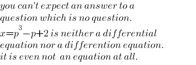 you can′t expect an answer to a  question which is no question.  x=p^3 −p+2 is neither a differential  equation nor a differention equation.  it is even not  an equation at all.  