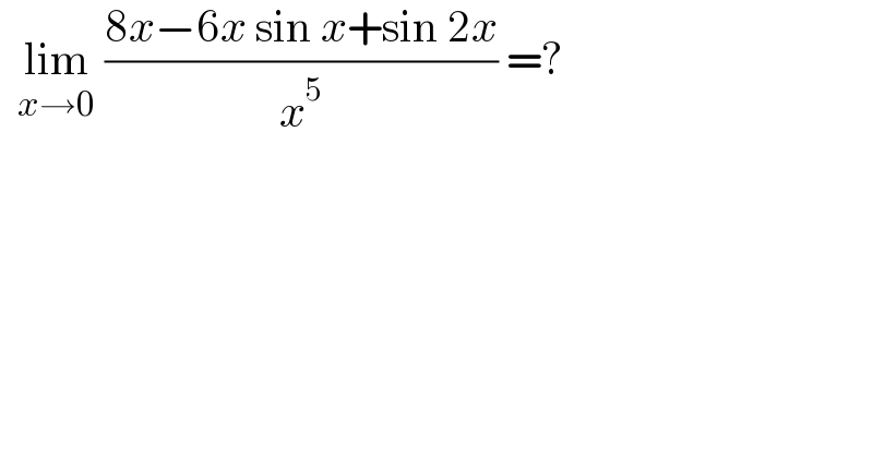   lim_(x→0)  ((8x−6x sin x+sin 2x)/x^5 ) =?  