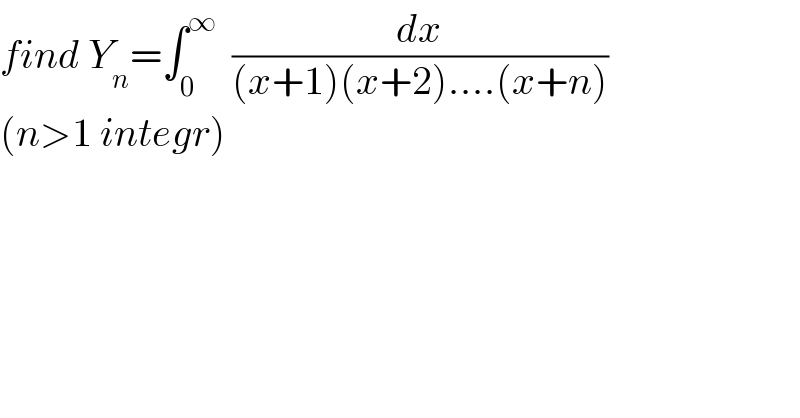 find Y_n =∫_0 ^∞   (dx/((x+1)(x+2)....(x+n)))  (n>1 integr)  