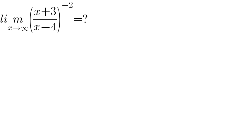 lim_(x→∞) (((x+3)/(x−4)))^(−2) =?  