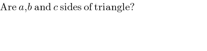 Are a,b and c sides of triangle?  