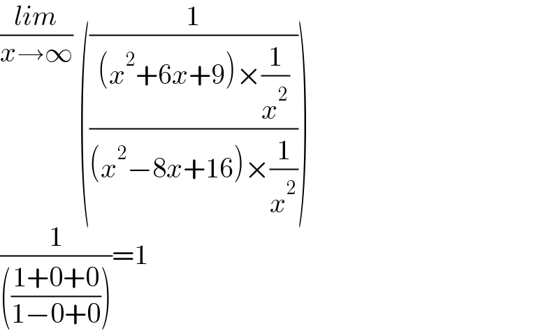 ((lim)/(x→∞)) ((1/(((x^2 +6x+9)×(1/x^2 ))/((x^2 −8x+16)×(1/x^2 )))))  (1/((((1+0+0)/(1−0+0)))))=1  