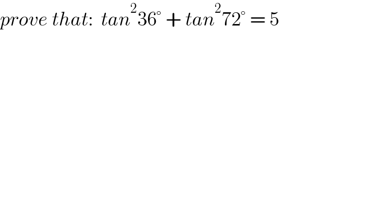 prove that:  tan^2 36° + tan^2 72° = 5  