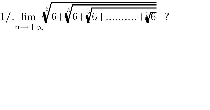1/.lim_(n→+∝) ((6+((6+((6+..........+(6)^(1/3) ))^(1/3) ))^(1/3) ))^(1/3) =?  