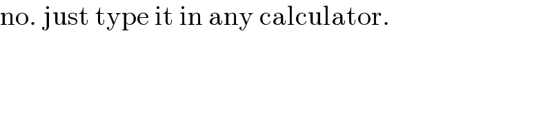 no. just type it in any calculator.  