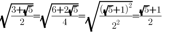 (√((3+(√5))/2))=(√((6+2(√5))/4))=(√((((√5)+1)^2 )/2^2 ))=(((√5)+1)/2)  