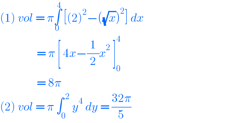 (1) vol = π∫_0 ^4  [(2)^2 −((√x))^2 ] dx                  = π [ 4x−(1/2)x^2  ]_0 ^4                   = 8π   (2) vol = π ∫_0 ^( 2)  y^4  dy = ((32π)/5)  