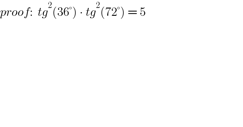 proof:  tg^2 (36°) ∙ tg^2 (72°) = 5  