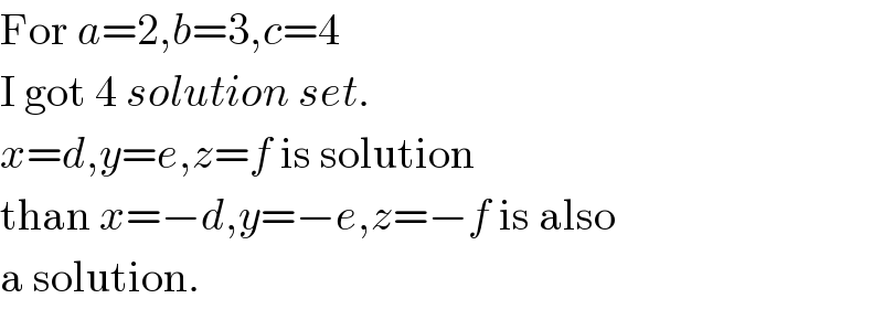 For a=2,b=3,c=4  I got 4 solution set.  x=d,y=e,z=f is solution  than x=−d,y=−e,z=−f is also  a solution.  