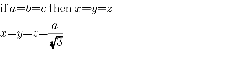 if a=b=c then x=y=z  x=y=z=(a/(√3))  