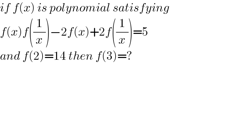if f(x) is polynomial satisfying  f(x)f((1/x))−2f(x)+2f((1/x))=5  and f(2)=14 then f(3)=?  
