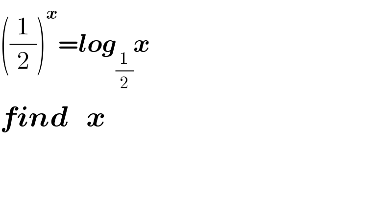 ((1/2))^x =log_(1/2) x  find   x  