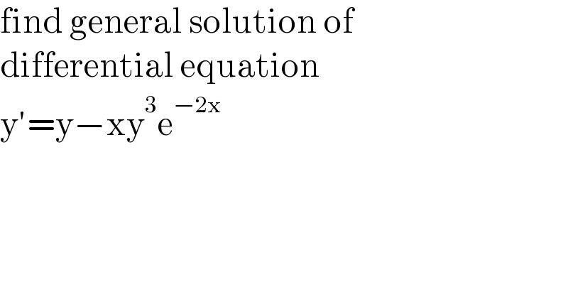 find general solution of  differential equation   y′=y−xy^3 e^(−2x)   