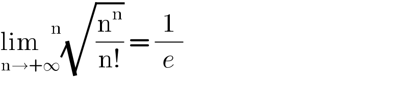 lim^(    n) _(n→+∞) (√(n^n /(n!))) = (1/e)  