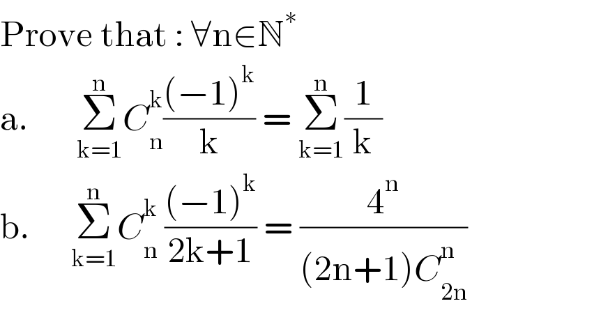 Prove that : ∀n∈N^∗   a.       Σ_(k=1) ^n C_n ^k (((−1)^k )/k) = Σ_(k=1) ^n (1/k)  b.      Σ_(k=1) ^n C_n ^k  (((−1)^k )/(2k+1)) = (4^n /((2n+1)C_(2n) ^n ))  