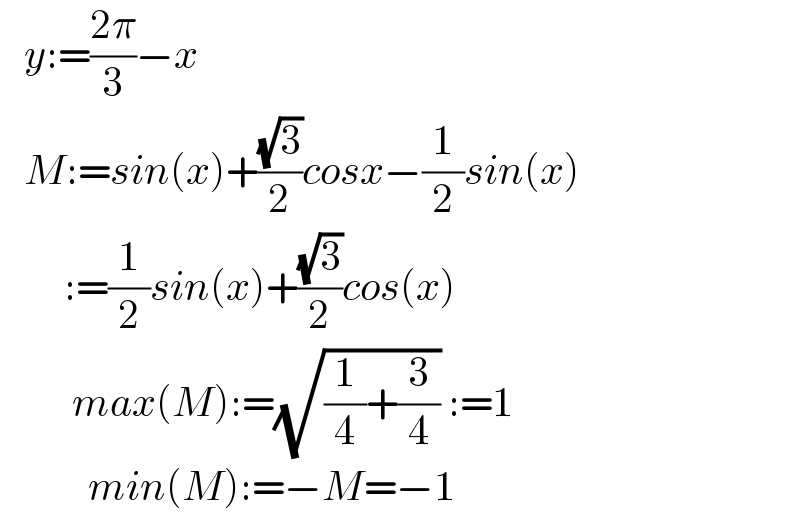    y:=((2π)/3)−x     M:=sin(x)+((√3)/2)cosx−(1/2)sin(x)          :=(1/2)sin(x)+((√3)/2)cos(x)           max(M):=(√((1/4)+(3/4))) :=1             min(M):=−M=−1  