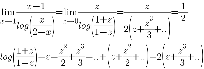 lim_(x→1) ((x−1)/(log((x/(2−x)))))=lim_(z→0) (z/(log(((1+z)/(1−z)))))=(z/(2(z+(z^3 /3)+..)))=(1/2)  log(((1+z)/(1−z)))=z−(z^2 /2)+(z^3 /3)−..+(z+(z^2 /2)+..)=2(z+(z^3 /3)+..)  