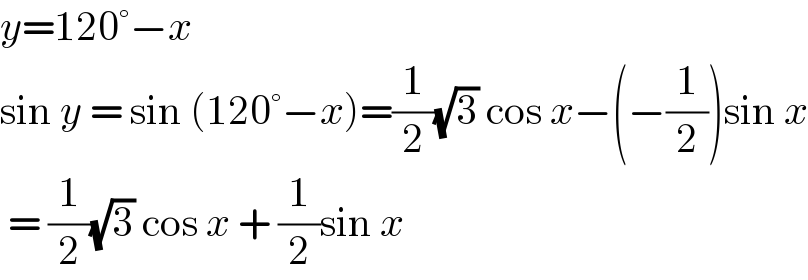 y=120°−x  sin y = sin (120°−x)=(1/2)(√3) cos x−(−(1/2))sin x   = (1/2)(√3) cos x + (1/2)sin x   