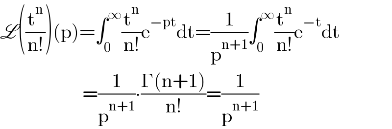 L((t^n /(n!)))(p)=∫_0 ^∞ (t^n /(n!))e^(−pt) dt=(1/p^(n+1) )∫_0 ^∞ (t^n /(n!))e^(−t) dt                       =(1/p^(n+1) )∙((Γ(n+1))/(n!))=(1/p^(n+1) )   