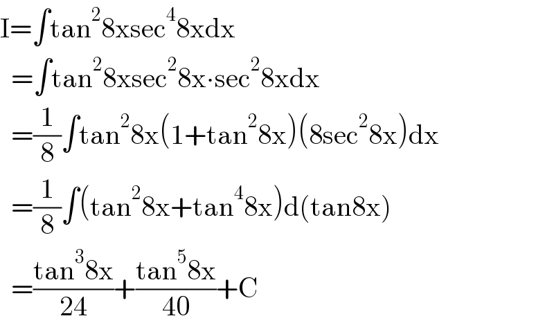 I=∫tan^2 8xsec^4 8xdx    =∫tan^2 8xsec^2 8x∙sec^2 8xdx    =(1/8)∫tan^2 8x(1+tan^2 8x)(8sec^2 8x)dx    =(1/8)∫(tan^2 8x+tan^4 8x)d(tan8x)    =((tan^3 8x)/(24))+((tan^5 8x)/(40))+C  