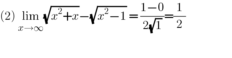 (2) lim_(x→∞) (√(x^2 +x))−(√(x^2 −1)) = ((1−0)/(2(√1)))=(1/2)  