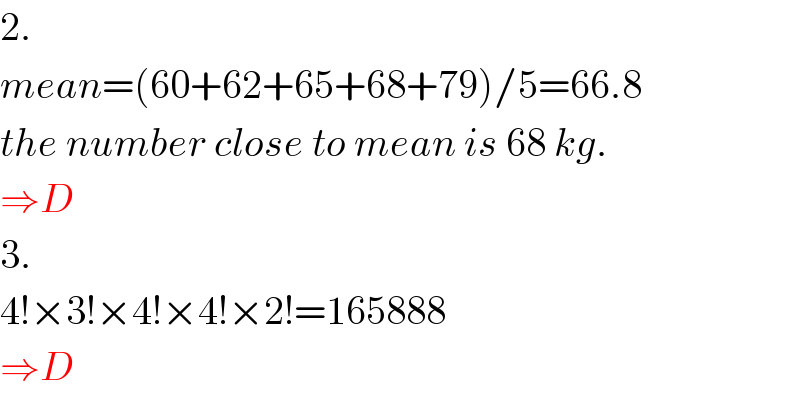 2.  mean=(60+62+65+68+79)/5=66.8  the number close to mean is 68 kg.  ⇒D  3.  4!×3!×4!×4!×2!=165888  ⇒D  