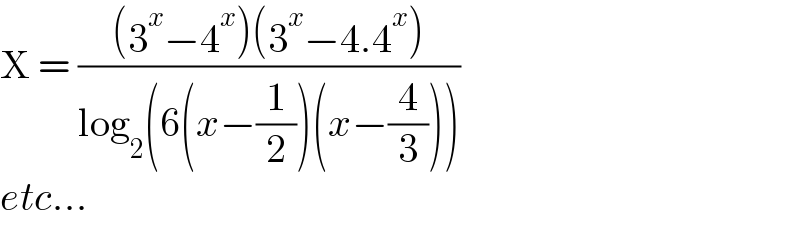 X = (((3^x −4^x )(3^x −4.4^x ))/(log_2 (6(x−(1/2))(x−(4/3)))))  etc...  