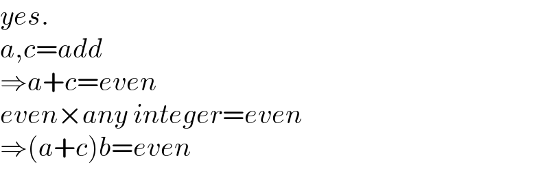 yes.  a,c=add  ⇒a+c=even  even×any integer=even  ⇒(a+c)b=even  