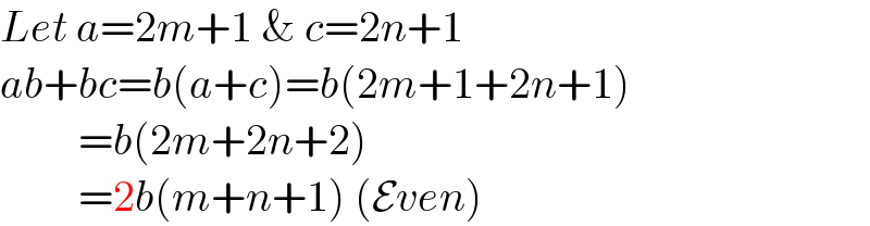 Let a=2m+1 & c=2n+1  ab+bc=b(a+c)=b(2m+1+2n+1)           =b(2m+2n+2)           =2b(m+n+1) (Even)  