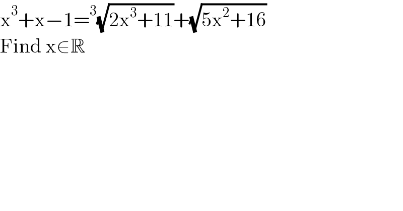 x^3 +x−1=^3 (√(2x^3 +11))+(√(5x^2 +16))  Find x∈R  