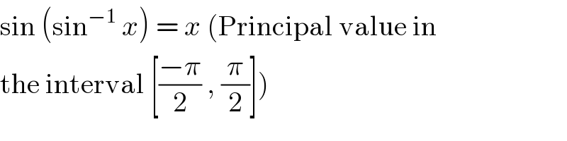sin (sin^(−1)  x) = x (Principal value in  the interval [((−π)/2) , (π/2)])  