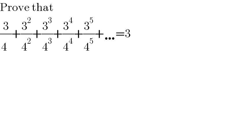 Prove that  (3/4^ )+(3^2 /4^2 )+(3^3 /4^3 )+(3^4 /4^4 )+(3^5 /4^5 )+…=3  