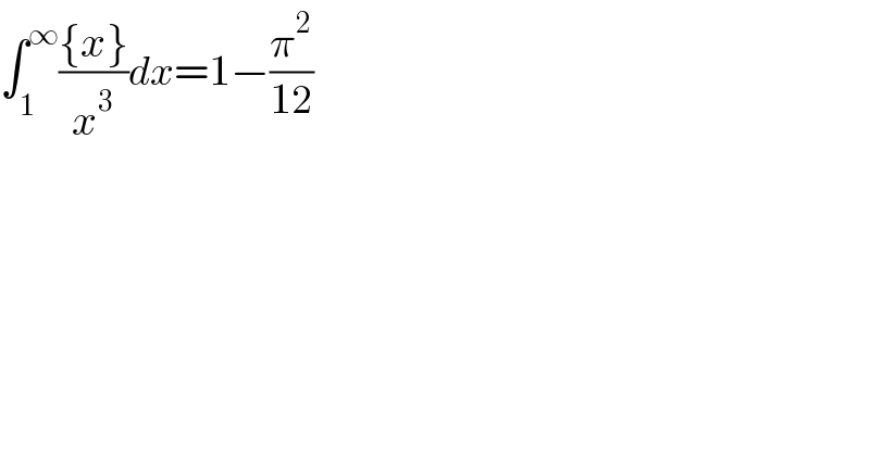 ∫_1 ^∞ (({x})/x^3 )dx=1−(π^2 /(12))  