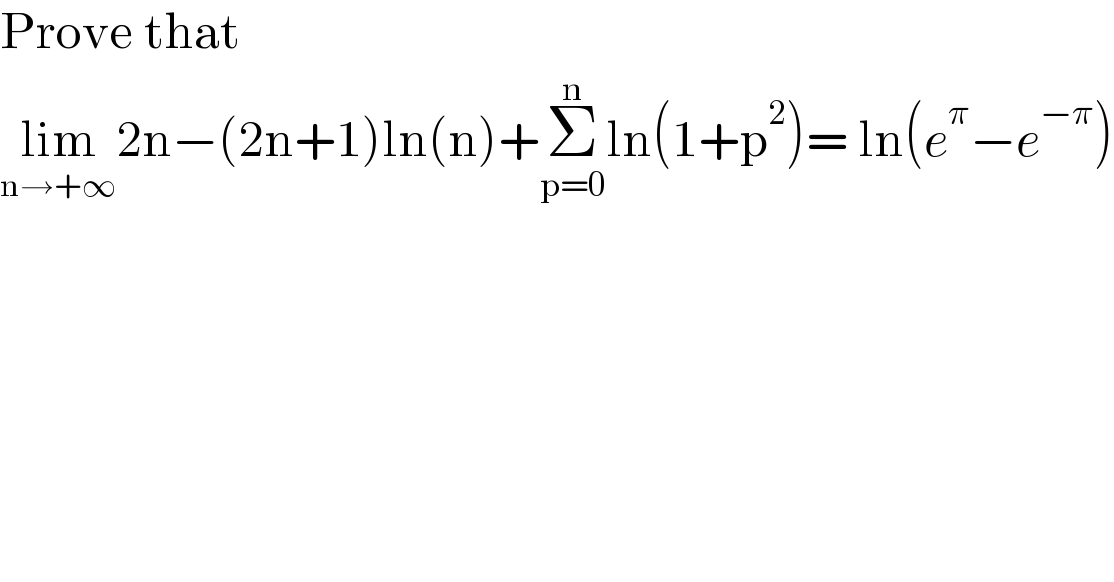 Prove that  lim_(n→+∞) 2n−(2n+1)ln(n)+Σ_(p=0) ^n ln(1+p^2 )= ln(e^π −e^(−π) )  