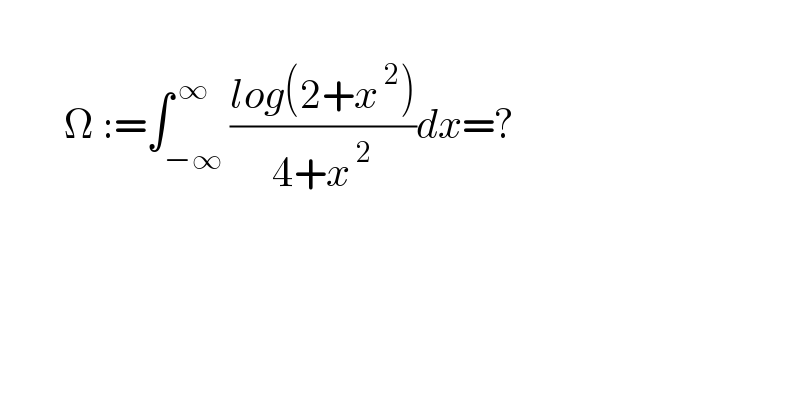           Ω :=∫_(−∞) ^( ∞) ((log(2+x^( 2) ))/(4+x^( 2) ))dx=?    