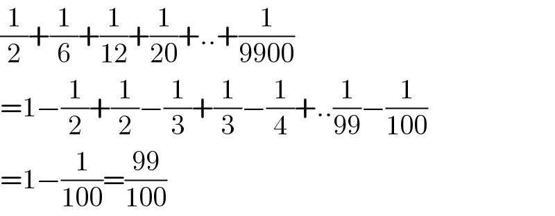 (1/2)+(1/6)+(1/(12))+(1/(20))+..+(1/(9900))  =1−(1/2)+(1/2)−(1/3)+(1/3)−(1/4)+..(1/(99))−(1/(100))  =1−(1/(100))=((99)/(100))  
