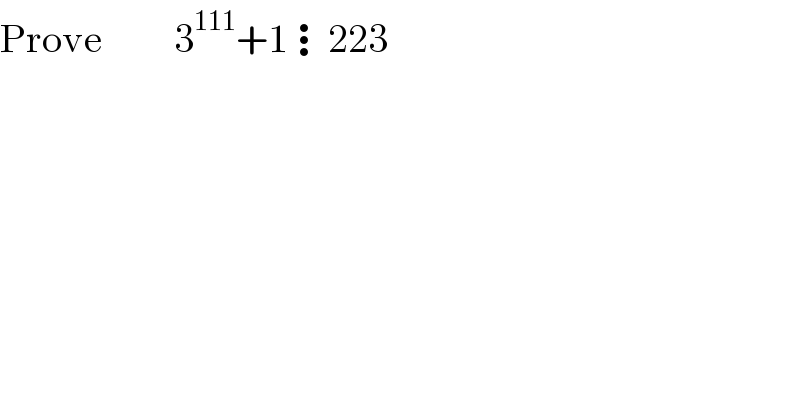 Prove         3^(111) +1⋮223  