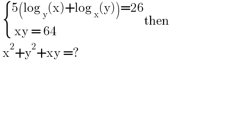   { ((5(log _y (x)+log _x (y))=26)),(( xy = 64)) :}then   x^2 +y^2 +xy =?  