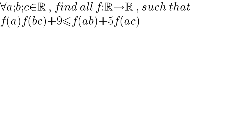 ∀a;b;c∈R , find all f:R→R , such that  f(a)f(bc)+9≤f(ab)+5f(ac)  