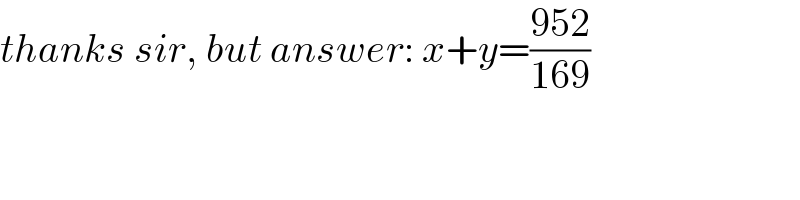 thanks sir, but answer: x+y=((952)/(169))  